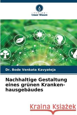 Nachhaltige Gestaltung eines grünen Kranken-hausgebäudes Kavyateja, Dr. Bode Venkata 9786208869960