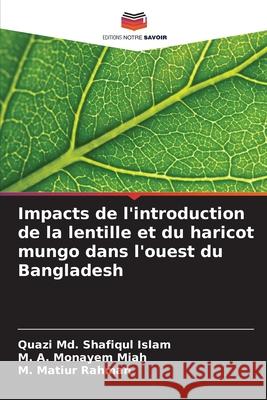 Impacts de l'introduction de la lentille et du haricot mungo dans l'ouest du Bangladesh Islam, Quazi Md. Shafiqul, Miah, M. A. Monayem, Rahman, M. Matiur 9786208869977