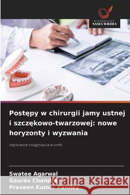 Postepy w chirurgii jamy ustnej i szczekowo-twarzowej: nowe horyzonty i wyzwania Agarwal, Swatee, Chandra, Gaurav, Pandey, Praveen Kumar 9786208871277