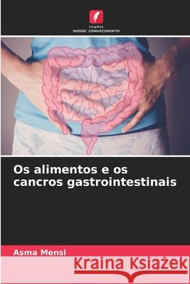 Os alimentos e os cancros gastrointestinais Mensi, Asma 9786208871864