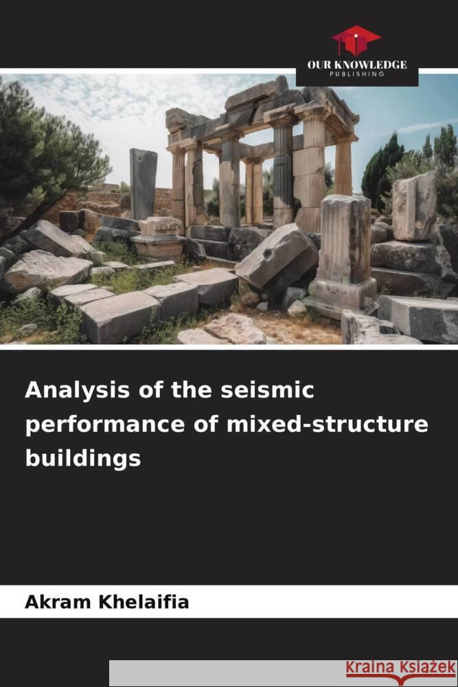 Analysis of the seismic performance of mixed-structure buildings Khelaifia, Akram 9786208871888