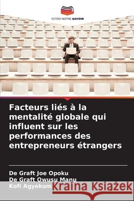 Facteurs liés à la mentalité globale qui influent sur les performances des entrepreneurs étrangers Opoku, De Graft Joe, Owusu Manu, De Graft, Agyekum, Kofi 9786208871963