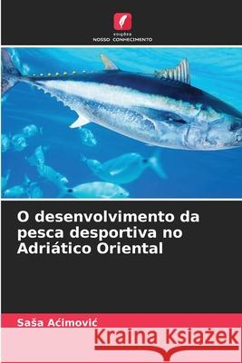 O desenvolvimento da pesca desportiva no Adriático Oriental Acimovic, Sasa 9786208873448 Edições Nosso Conhecimento