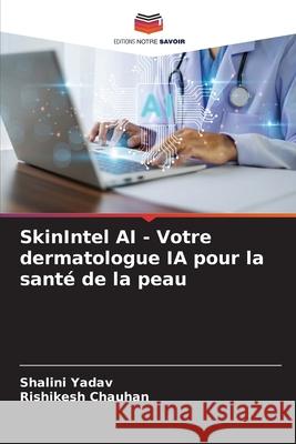 SkinIntel AI - Votre dermatologue IA pour la santé de la peau Yadav, Shalini, Chauhan, Rishikesh 9786208873592