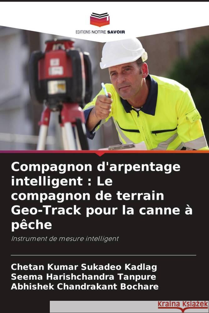 Compagnon d'arpentage intelligent : Le compagnon de terrain Geo-Track pour la canne à pêche Sukadeo Kadlag, Chetan Kumar, Tanpure, Seema Harishchandra, Bochare, Abhishek Chandrakant 9786208873837