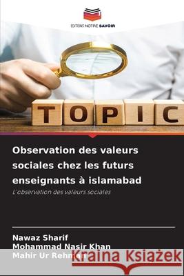 Observation des valeurs sociales chez les futurs enseignants à islamabad Sharif, Nawaz, Nasir Khan, Mohammad, Ur Rehman, Mahir 9786208874322 Editions Notre Savoir