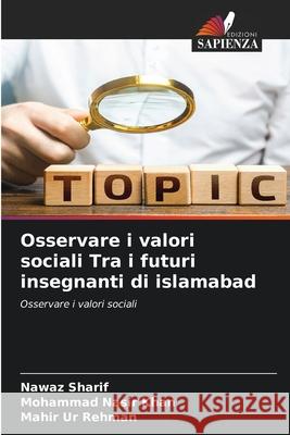 Osservare i valori sociali Tra i futuri insegnanti di islamabad Sharif, Nawaz, Nasir Khan, Mohammad, Ur Rehman, Mahir 9786208874339 Edizioni Sapienza