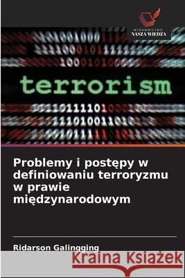 Problemy i postepy w definiowaniu terroryzmu w prawie miedzynarodowym Galingging, Ridarson 9786208874704 Wydawnictwo Nasza Wiedza