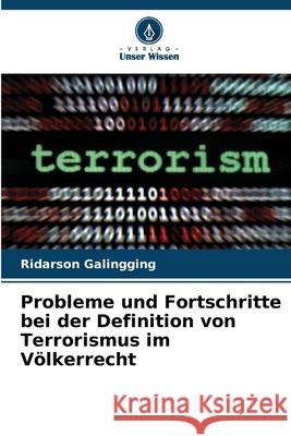 Probleme und Fortschritte bei der Definition von Terrorismus im Völkerrecht Galingging, Ridarson 9786208874711 Verlag Unser Wissen
