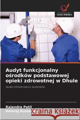 Audyt funkcjonalny osrodków podstawowej opieki zdrowotnej w Dhule Patil, Rajendra, Kumavat, Hemraj 9786208874827