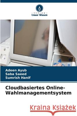 Cloudbasiertes Online-Wahlmanagementsystem Ayub, Adeen, Saeed, Saba, Hanif, Sumrish 9786208875060