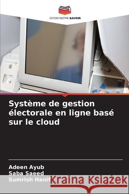 Système de gestion électorale en ligne basé sur le cloud Ayub, Adeen, Saeed, Saba, Hanif, Sumrish 9786208875084