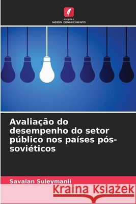 Avaliação do desempenho do setor público nos países pós-soviéticos Suleymanli, Savalan 9786208875497 Edições Nosso Conhecimento