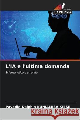 L'IA e l'ultima domanda KUNIAMISA KIESE, Pavodie-Delphin 9786208875824 Edizioni Sapienza