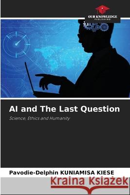 AI and The Last Question KUNIAMISA KIESE, Pavodie-Delphin 9786208875848 Our Knowledge Publishing