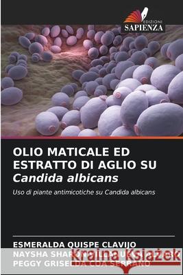 OLIO MATICALE ED ESTRATTO DI AGLIO SU Candida albicans Quispe Clavijo, Esmeralda, Villanueva Alvaro, Naysha Sharon, COA SERRANO, PEGGY GRISELDA 9786208876074 Edizioni Sapienza