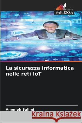 La sicurezza informatica nelle reti IoT Salimi, Ameneh 9786208876425 Edizioni Sapienza