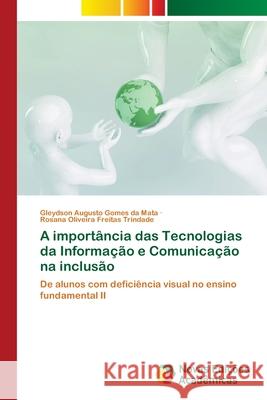 A importância das Tecnologias da Informação e Comunicação na inclusão da Mata, Gleydson Augusto Gomes, Trindade, Rosana Oliveira Freitas 9786208878078 Novas Edições Acadêmicas