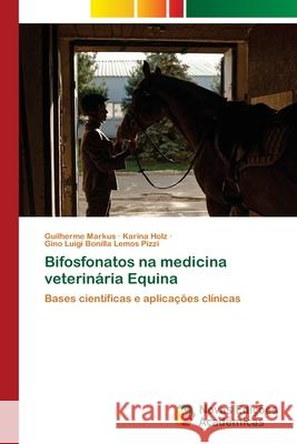 Bifosfonatos na medicina veterinária Equina Markus, Guilherme, Holz, Karina, Luigi Bonilla Lemos Pizzi, Gino 9786208878313