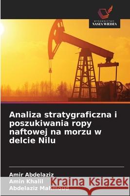 Analiza stratygraficzna i poszukiwania ropy naftowej na morzu w delcie Nilu Abdelaziz, Amir, Khalil, Amin, Mahmoud, Abdelaziz 9786208878467
