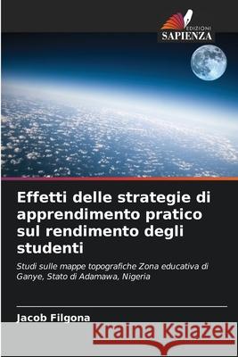 Effetti delle strategie di apprendimento pratico sul rendimento degli studenti Filgona, Jacob 9786208878764 Edizioni Sapienza