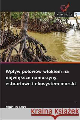 Wplyw polowów wlokiem na najwieksze namorzyny estuariowe i ekosystem morski Das, Mahua 9786208879051