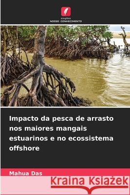 Impacto da pesca de arrasto nos maiores mangais estuarinos e no ecossistema offshore Das, Mahua 9786208879068