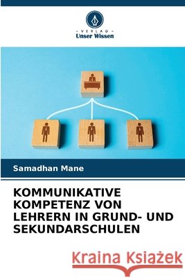 KOMMUNIKATIVE KOMPETENZ VON LEHRERN IN GRUND- UND SEKUNDARSCHULEN Mane, Samadhan 9786208879273 Verlag Unser Wissen