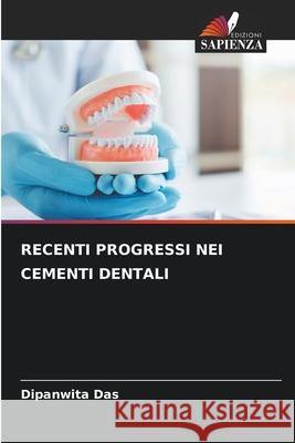 RECENTI PROGRESSI NEI CEMENTI DENTALI Das, Dipanwita 9786208879358