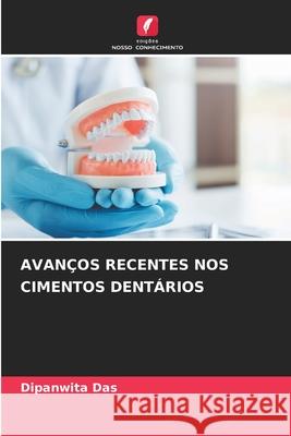 AVANÇOS RECENTES NOS CIMENTOS DENTÁRIOS Das, Dipanwita 9786208879372