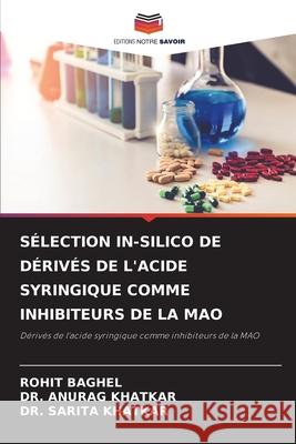 SÉLECTION IN-SILICO DE DÉRIVÉS DE L'ACIDE SYRINGIQUE COMME INHIBITEURS DE LA MAO BAGHEL, ROHIT, KHATKAR, DR. ANURAG, KHATKAR, DR. SARITA 9786208879709