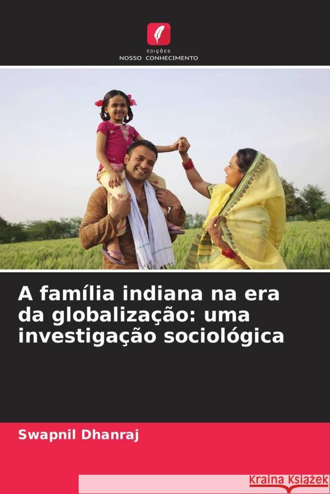 A família indiana na era da globalização: uma investigação sociológica Dhanraj, Swapnil 9786208879785