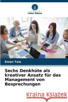Sechs Denkhüte als kreativer Ansatz für das Management von Besprechungen Taie, Eman 9786208880156