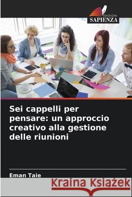 Sei cappelli per pensare: un approccio creativo alla gestione delle riunioni Taie, Eman 9786208880187