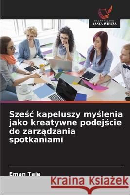 Szesc kapeluszy myslenia jako kreatywne podejscie do zarzadzania spotkaniami Taie, Eman 9786208880200