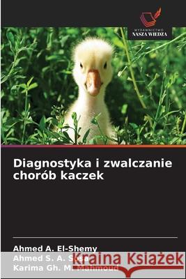 Diagnostyka i zwalczanie chorób kaczek El-Shemy, Ahmed A., Sosa, Ahmed S. A., Mahmoud, Karima Gh. M. 9786208880378