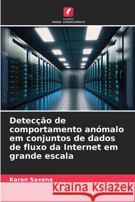 Detecção de comportamento anómalo em conjuntos de dados de fluxo da Internet em grande escala Saxena, Karan 9786208880903