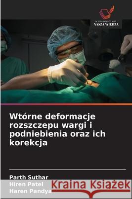 Wtórne deformacje rozszczepu wargi i podniebienia oraz ich korekcja SUTHAR, PARTH, Patel, Hiren, PANDYA, HAREN 9786208880934