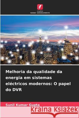 Melhoria da qualidade da energia em sistemas eléctricos modernos: O papel do DVR Gupta, Sunil Kumar 9786208881047