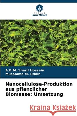 Nanocellulose-Produktion aus pflanzlicher Biomasse: Umsetzung Hossain, A.B.M. Sharif, Uddin, Musamma M. 9786208881207