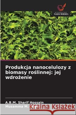 Produkcja nanocelulozy z biomasy roslinnej: jej wdrozenie Hossain, A.B.M. Sharif, Uddin, Musamma M. 9786208881276