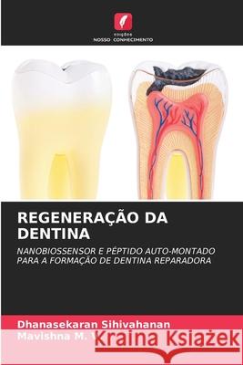 REGENERAÇÃO DA DENTINA Sihivahanan, Dhanasekaran, M. V., Mavishna 9786208881610