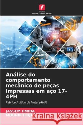 Análise do comportamento mecânico de peças impressas em aço 17-4PH Hmida, Jassem, Frija, Mounir 9786208881856