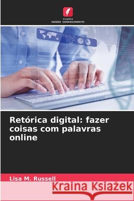 Retórica digital: fazer coisas com palavras online Russell, Lisa M. 9786208881917 Edições Nosso Conhecimento