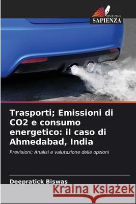 Trasporti; Emissioni di CO2 e consumo energetico: il caso di Ahmedabad, India Biswas, Deepratick 9786208881962