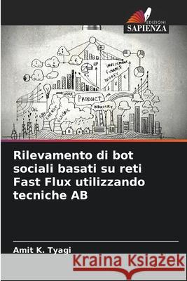 Rilevamento di bot sociali basati su reti Fast Flux utilizzando tecniche AB K. Tyagi, Amit 9786208882082