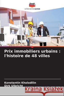 Prix immobiliers urbains : l'histoire de 48 villes Kholodilin, Konstantin, Ulbricht, Dirk 9786208882129 Editions Notre Savoir