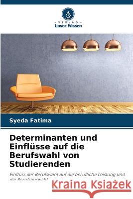 Determinanten und Einflüsse auf die Berufswahl von Studierenden Fatima, Syeda 9786208882174 Verlag Unser Wissen