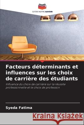 Facteurs déterminants et influences sur les choix de carrière des étudiants Fatima, Syeda 9786208882181