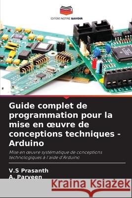 Guide complet de programmation pour la mise en oeuvre de conceptions techniques - Arduino Prasanth, V.S, Parveen, A. 9786208882549